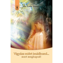 Dr. Larry Dossey - Vigyázz miért imádkozol...