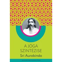 Sri Aurobindo - A jóga szintézise | jógakönyv, jógafilozófia