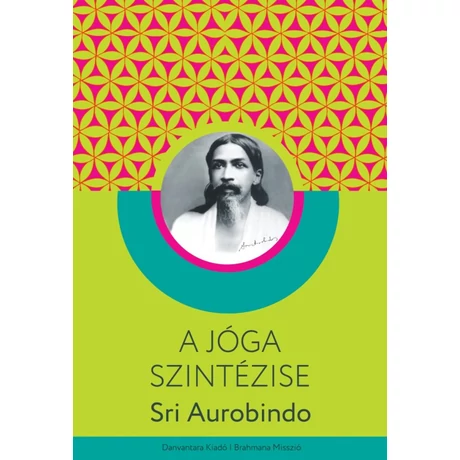 Sri Aurobindo - A jóga szintézise | jógakönyv, jógafilozófia