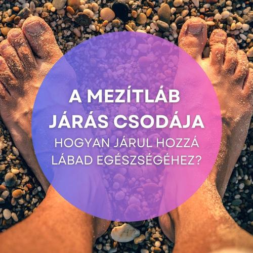 A mezítláb járás csodája: Hogyan járul hozzá lábad egészségéhez?