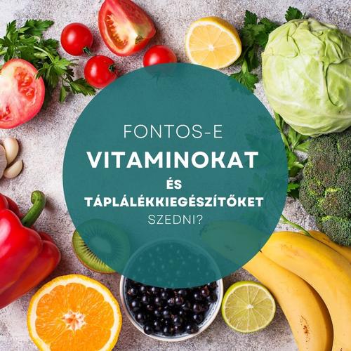 Fontos-e vitaminokat és táplálékkiegészítőket szedni?