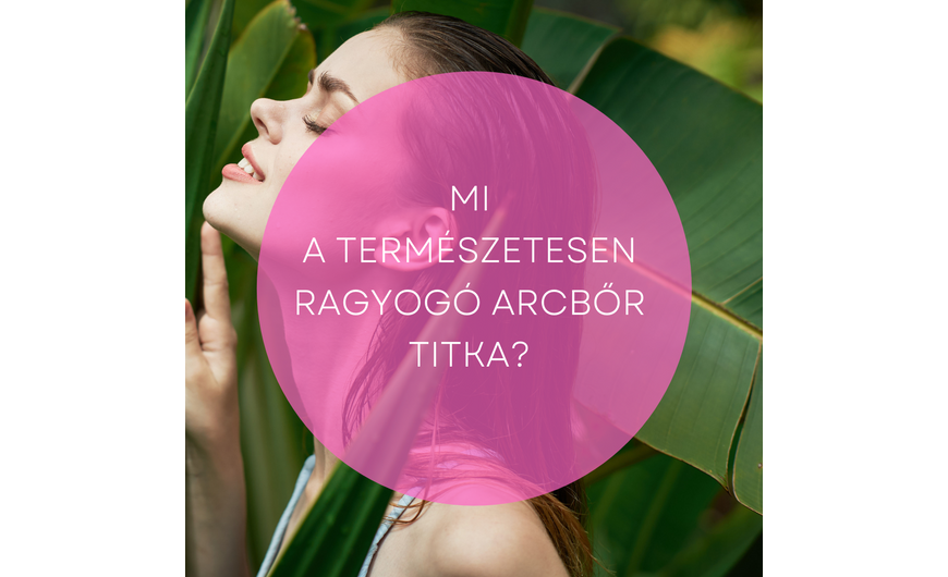 Mi a természetesen ragyogó arcbőr titka?
